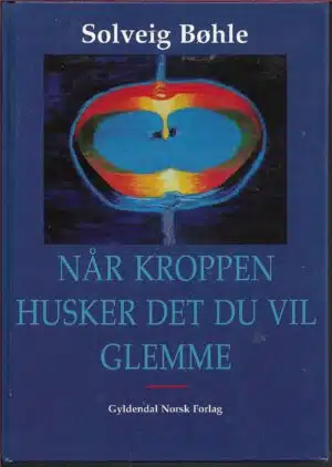 Bøhle, Solveig: Når kroppen husker det du vil glemme