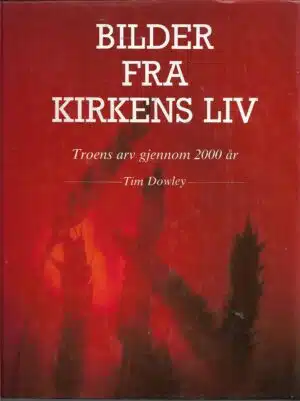 Dowley, Tim: Bilder fra Kirkens liv - Troens av gjennom 2000 år.