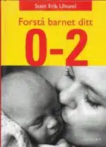 Ulvund, Stein Erik: Forstå barnet ditt 0 - 2 år