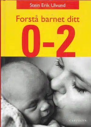 Ulvund, Stein Erik: Forstå barnet ditt 0 - 2 år