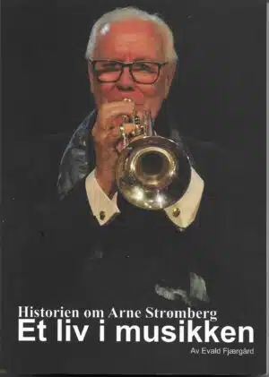 Historien om Arne Strømberg. Et liv i musikken