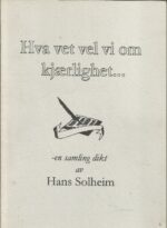 Solheim, Hans: Hva vet vel vi om kjærlighet...dikt
