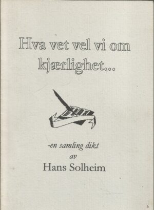 Solheim, Hans: Hva vet vel vi om kjærlighet...dikt