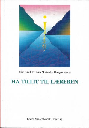 Fullan, Michael & Hargreaves, Andy: Ha tillit til læreren
