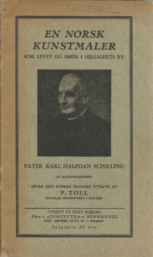 En norsk kunstmaler som levet og døde i Hellighets ry. Pater Karl Halfdan Schilling