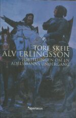 Alv Erlingsson. Fortellingen om en adelsmanns undergang