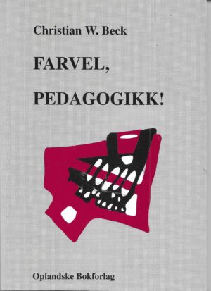 Beck, Christian W: Farvel, pedagogikk!