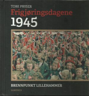 Frigjøringsdagene 1945. Brennpunkt Lillehammer